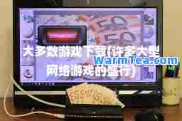 大多数游戏下载(许多大型网络游戏的盛行)