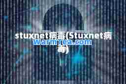 stuxnet病毒(Stuxnet病毒)