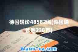 德国确诊48582例(德国确诊超238万)