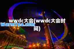 wwdc大会(wwdc大会时间)