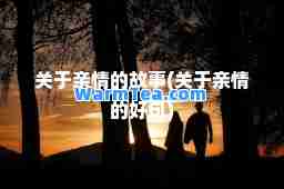 关于亲情的故事(关于亲情的好句)