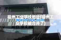 福州工业学校地址(福州工业学校被并了)