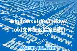 windowsold(windows.old文件怎么完全删除)