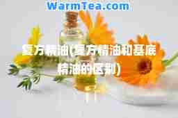 复方精油(复方精油和基底精油的区别)