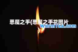 恶魔之手(恶魔之手花图片)