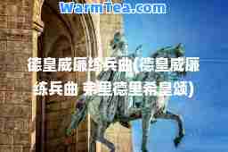 德皇威廉练曲(德皇威廉练曲 弗里德里希皇颂)