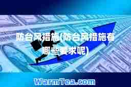 防台风措施(防台风措施有哪些要求呢)