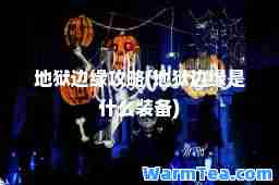 地狱边缘攻略(地狱边缘是什么装备)