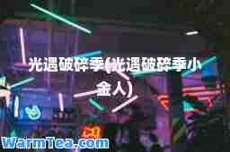 光遇破碎季(光遇破碎季小金人)