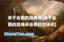 关于谷雨的经典诗(关于谷雨的经典诗谷雨的古诗词)