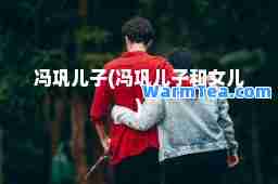 冯巩儿子(冯巩儿子和女儿)