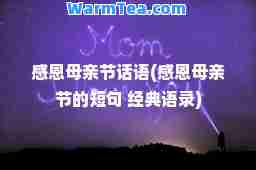 感恩母亲节话语(感恩母亲节的短句 经典语录)
