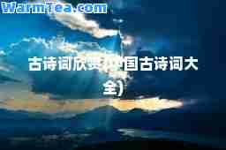 古诗词欣赏(中国古诗词大全)