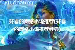 好看的网络小说(好看的网络小说经典)