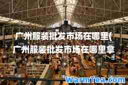广州服装批发市场在哪里(广州服装批发市场在哪里拿货)