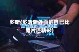 多听(多听听外面的自己比鬼片还精彩)