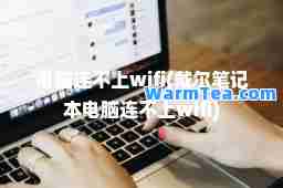 电脑连不上wifi(戴尔笔记本电脑连不上wifi)