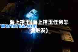 海上拾玉(海上拾玉任务怎么触发)