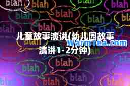 儿童故事演讲(幼儿园故事演讲1-2分钟)