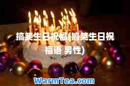 搞笑生日祝福(搞笑生日祝福语 男性)