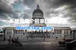 多哈是哪个国家(迪拜是哪个国家的首都)