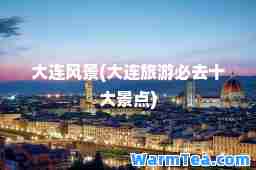 大连风景(大连旅游必去十大景点)
