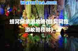 蜂窝网旅游攻略(蜂窝网旅游攻略桂林)