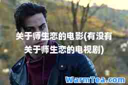 关于师生恋的电影(有没有关于师生恋的电视剧)