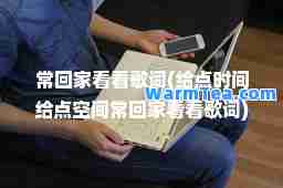 常回家看看歌词(给点时间给点空间常回家看看歌词)