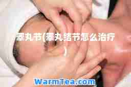 睾丸节(睾丸结节怎么治疗)
