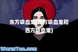东方吸血鬼(东方吸血鬼和西方吸血鬼)