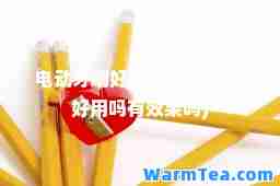 电动牙刷好用吗(电动牙刷好用吗有效果吗)