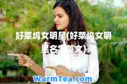 好莱坞女明星(好莱坞女明星名字英文)