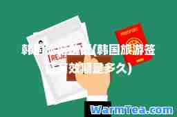韩国旅游签证(韩国旅游签证有效期是多久)