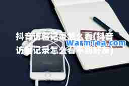 抖音访客记录怎么看(抖音访客记录怎么看不到好友)