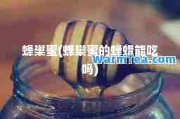 蜂巢蜜(蜂巢蜜的蜂蜡能吃吗)