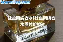 杜嘉班纳香水(杜嘉班纳香水图片价格)