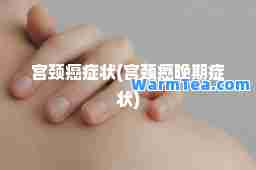 宫颈癌症状(宫颈癌晚期症状)