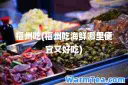 福州吃(福州吃海鲜哪里便宜又好吃)