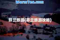 芬兰旅游(芬兰旅游攻略)