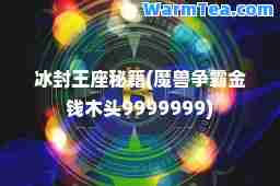 冰封王座秘籍(魔兽争霸金钱木头9999999)