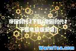 帝国时代2下载(帝国时代2下载电脑版安装)