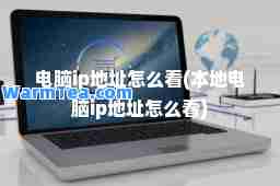 电脑ip地址怎么看(本地电脑ip地址怎么看)