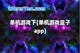 单机游戏下(单机游戏盒子app)