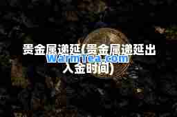 贵金属递延(贵金属递延出入金时间)