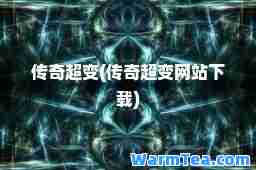 传奇超变(传奇超变网站下载)