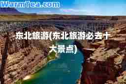东北旅游(东北旅游必去十大景点)