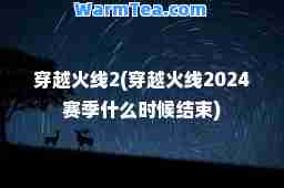 穿越火线2(穿越火线2024赛季什么时候结束)