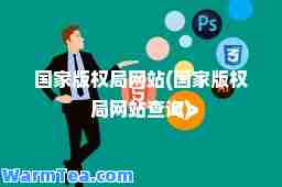 国家版权局网站(国家版权局网站查询)