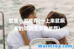 耽美小说(一上来就飙车的双男主小说)